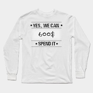 Text “ yes, we can spend it 600$” Long Sleeve T-Shirt